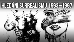 Hledání surrealismu 1993 – 1997 Hledání surrealismu 1993 – 1997